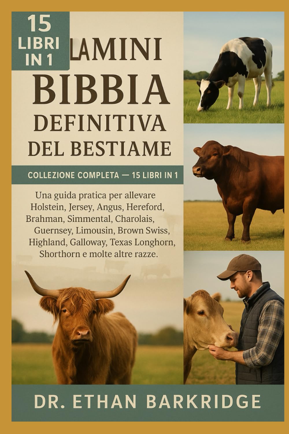 La Mini Bibbia Definitiva Del Bestiame: Collezione Completa —15 Libri In 1: Una guida pratica per allevare Holstein, Jersey, Angus, Hereford, Brahman, ... Guernsey, Limousin, Brown Swiss, Highland