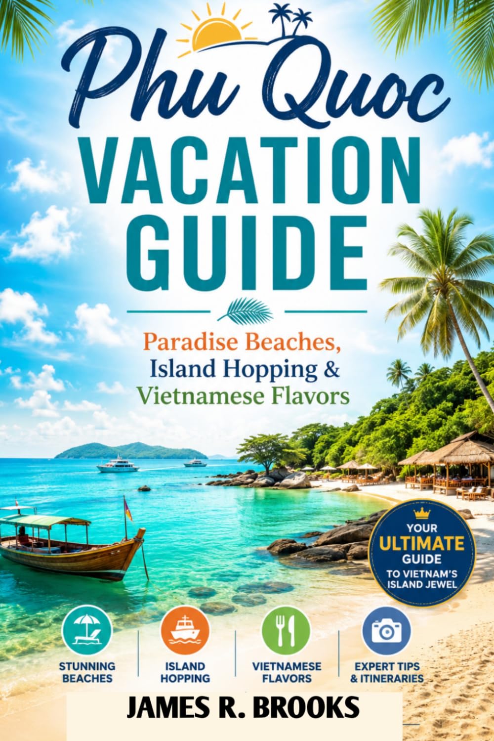 PHU QUOC VACATION GUIDE: Paradise Beaches, Island Hopping & Vietnamese Flavors