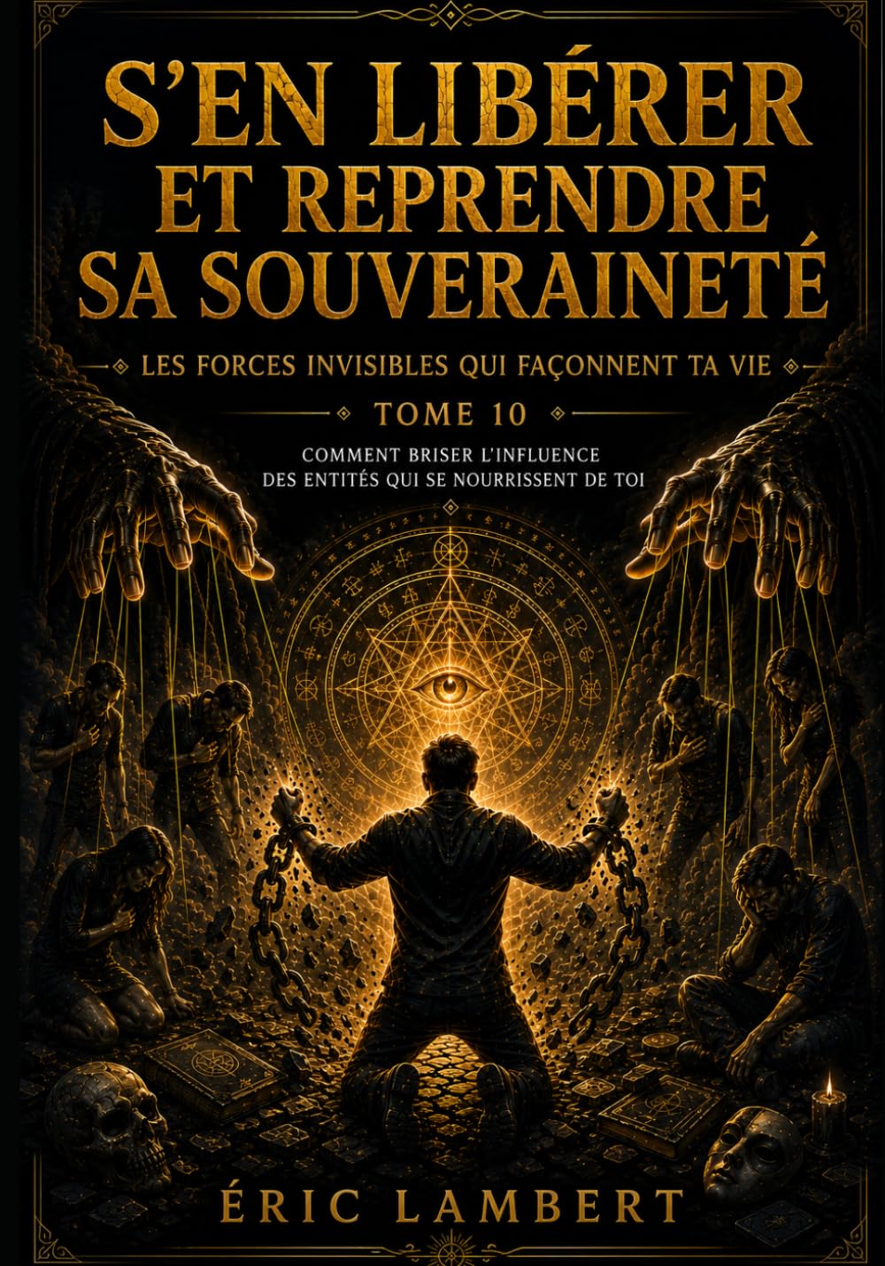 Les Égrégores - Les Forces Invisibles Qui Façonnent Ta Vie - Tome 10 - S'en Libérer et Reprendre Sa Souveraineté: Comment briser l'influence des entités qui se nourrissent de toi