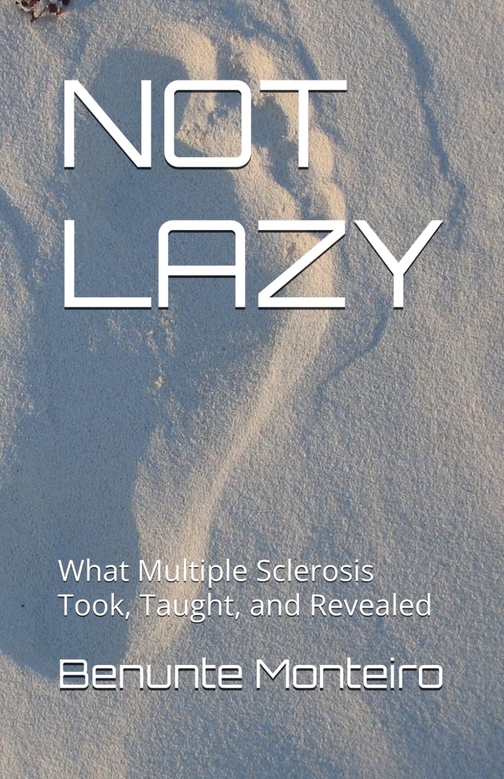 NOT LAZY: What Multiple Sclerosis Took, Taught, and Revealed