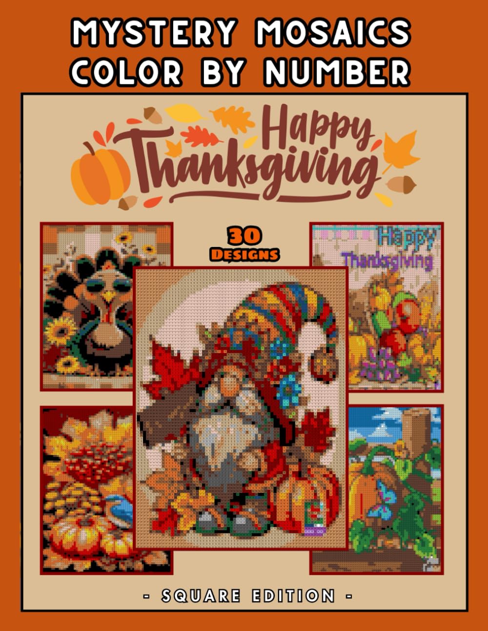 Thanksgiving Mystery Mosaic Color by Number: 30 Festive Autumn Designs for Relaxation: Cozy Fall Coloring Book for Adults & Teens with Turkeys, Gnomes, Pumpkins & Harvest Art