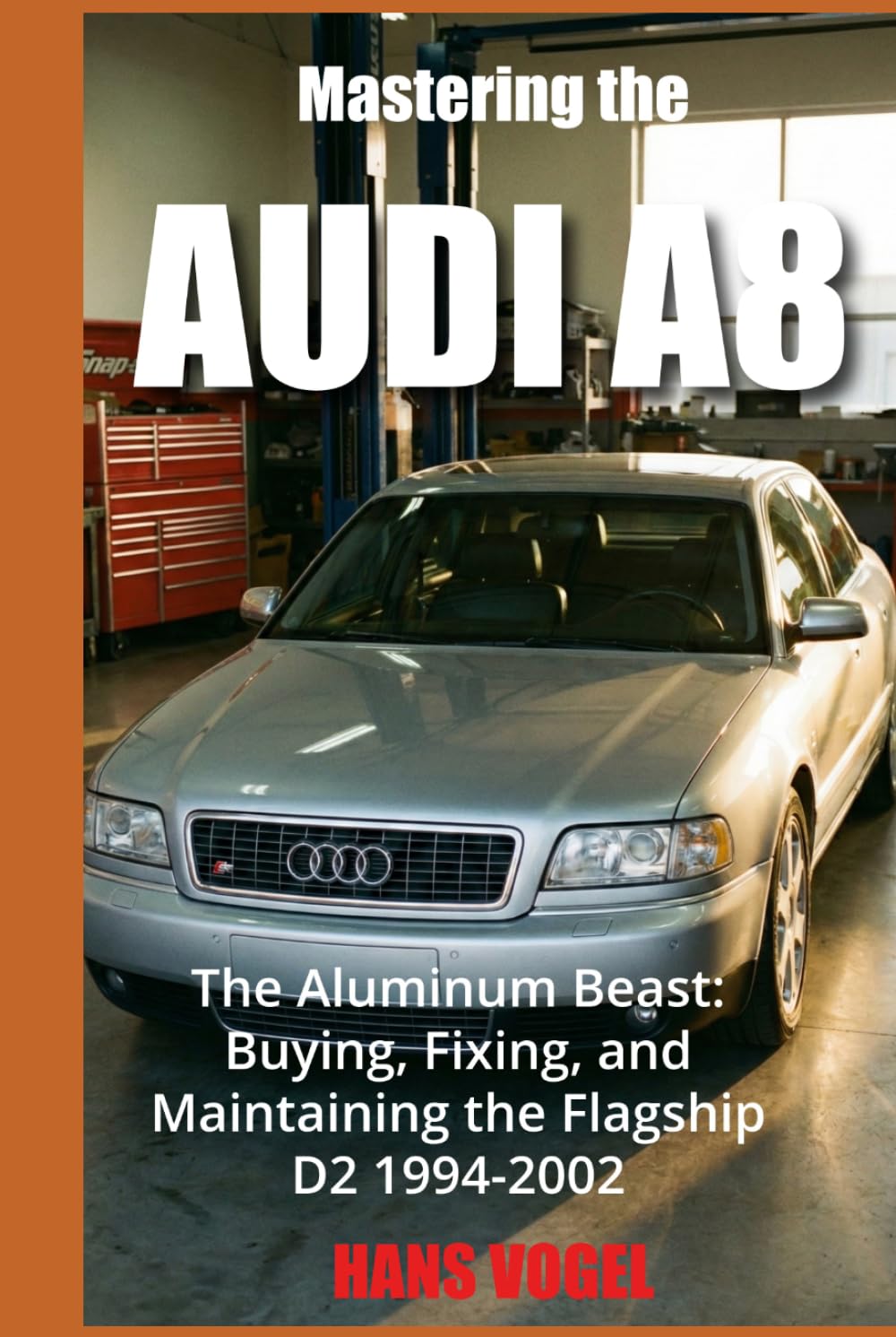 Mastering the Audi A8: The Aluminum Beast: Buying, Fixing, and Maintaining the Flagship D2 1994-2002