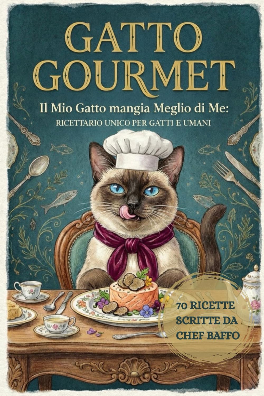 GATTO GOURMET - Il Mio Gatto Mangia Meglio di Me: RICETTARIO UNICO PER GATTI E UMANI