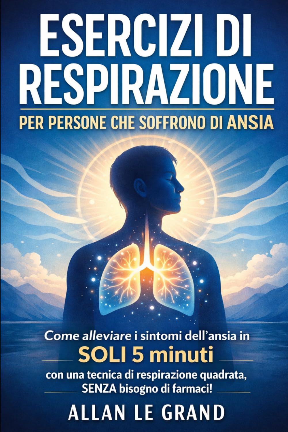 ESERCIZI DI RESPIRAZIONE PER PERSONE CHE SOFFRONO DI ANSIA: Come alleviare i sintomi dell'ansia in SOLI 5 minuti con una tecnica di respirazione quadrata, SENZA bisogno di farmaci!