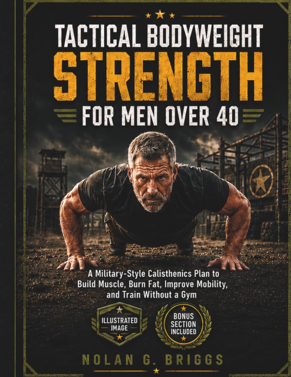 TACTICAL BODYWEIGHT STRENGTH FOR MEN OVER 40: A Military-Style Calisthenics Plan to Build Muscle, Burn Fat, Improve Mobility, and Train Without a Gym