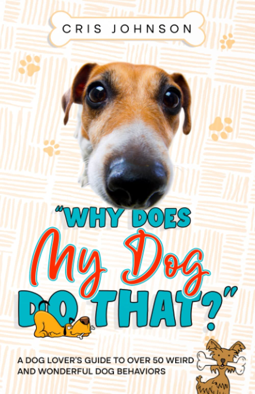 Why Does My Dog Do THAT?: A Dog Lover’s Guide to Over 50 Weird and Wonderful Dog Behaviors