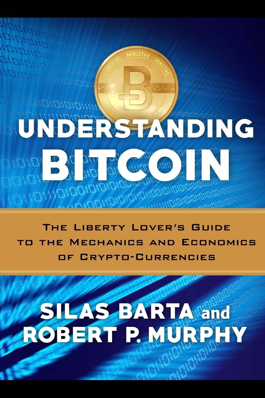 Understanding Bitcoin: The Liberty Lover's Guide to the Mechanics & Economics of Crypto-currencies