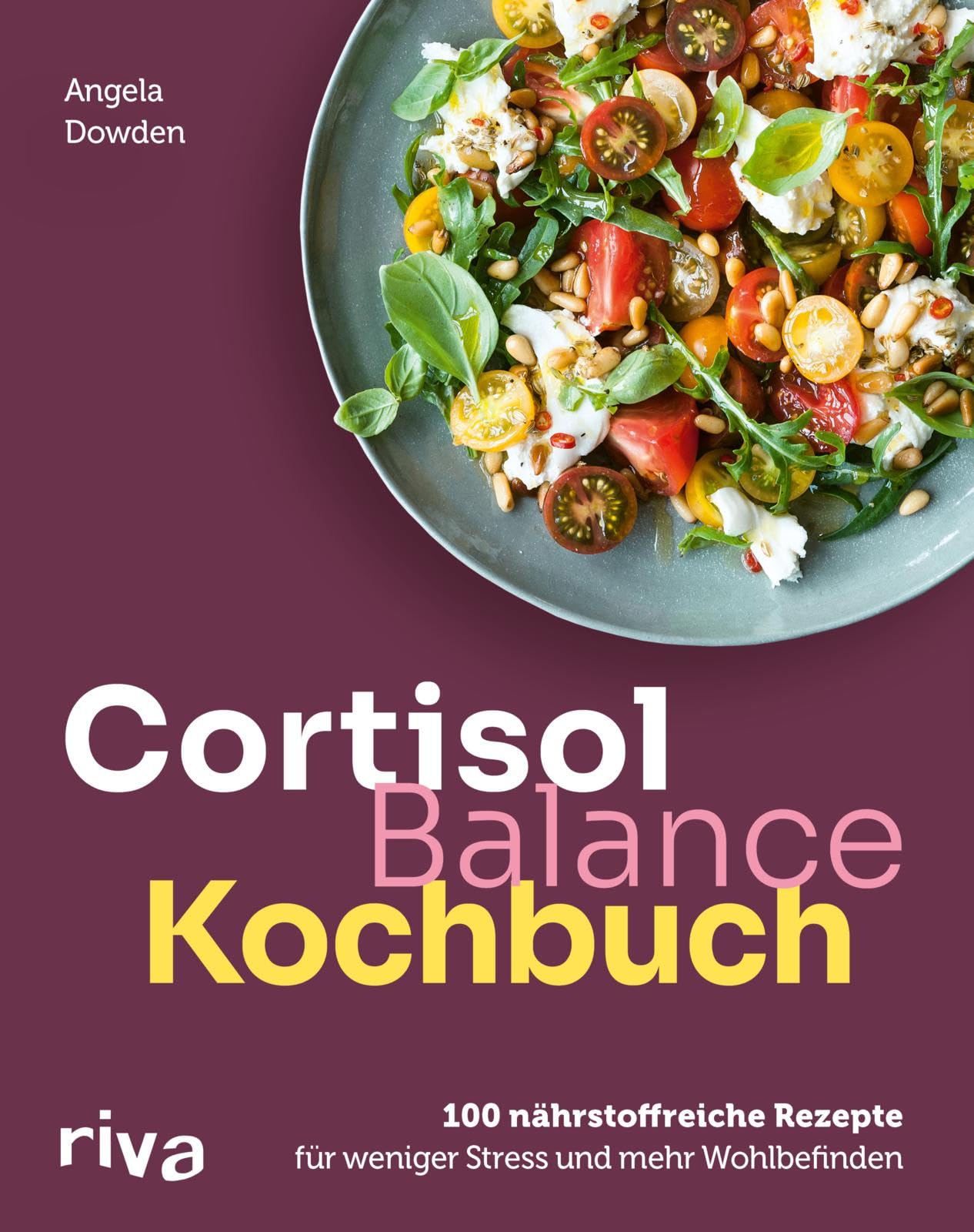 Cortisol-Balance + Kochbuch + 100 nährstoffreiche Rezepte für weniger Stress und mehr Wohlbefinden