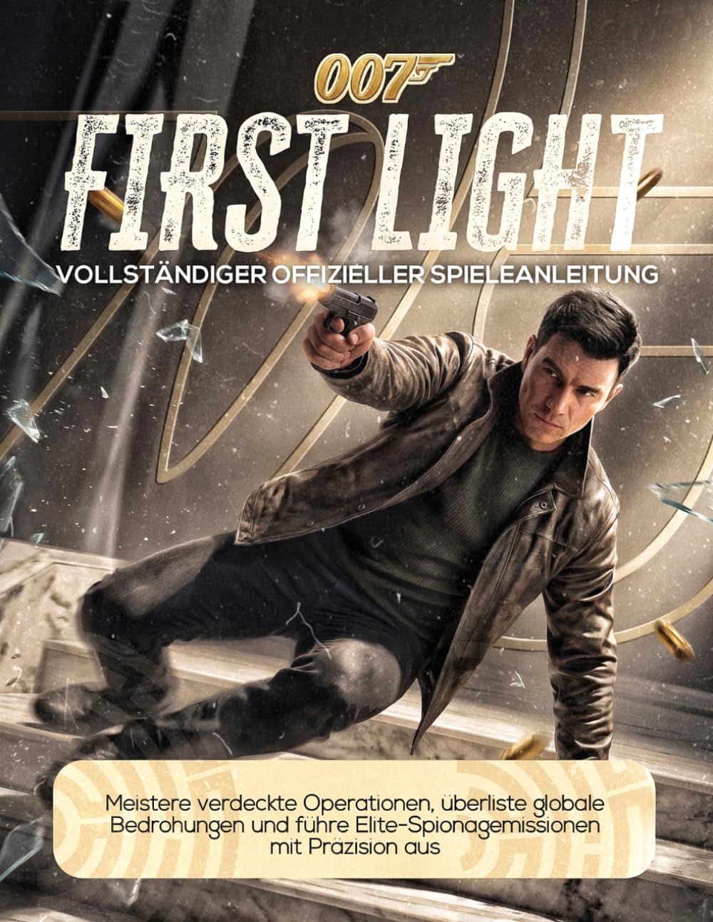 007 FIRST LIGHT VOLLSTÄNDIGER OFFIZIELLER SPIELEANLEITUNG: Meistere verdeckte Operationen, überliste globale Bedrohungen und führe Elite-Spionagemissionen mit Präzision aus