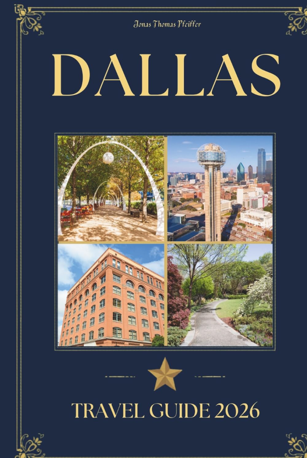DALLAS TRAVEL GUIDE 2026: A Discerning Traveler's Companion to Iconic Landmarks, Distinguished Dining, Cultural Treasures, and the Local Knowledge to Visit Texas, USA