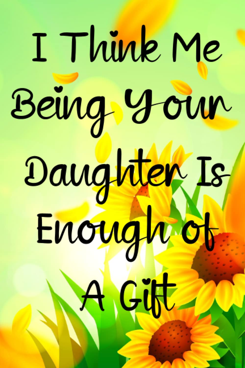 I Think Me Being Your Daughter Is Enough Of A Gift: A funny Mother's Day gift from daughter. A more useful gift than a card and sure to bring a smile.