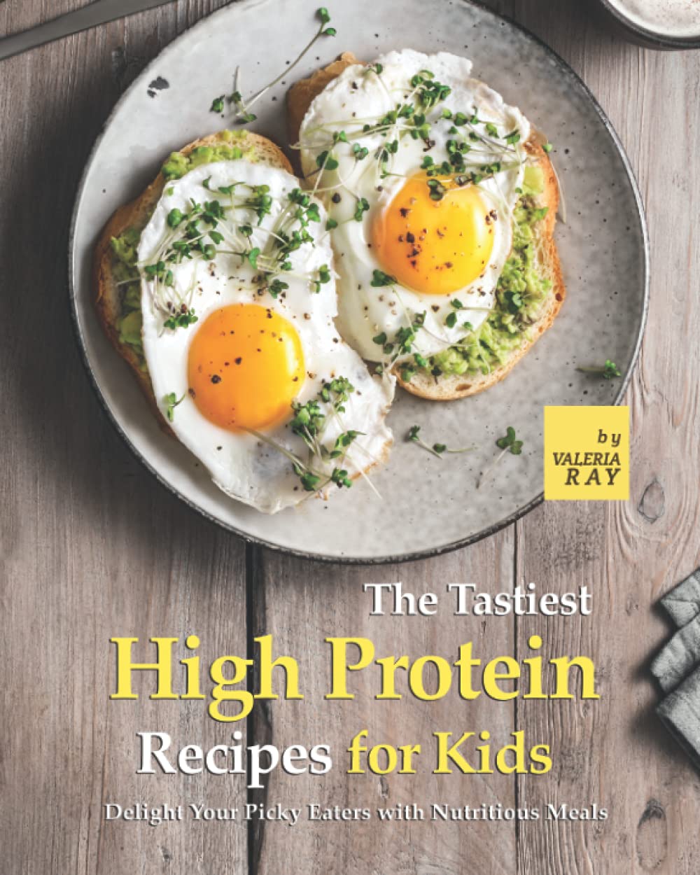 The Tastiest High Protein Recipes for Kids: Delight Your Picky Eaters with Nutritious Meals