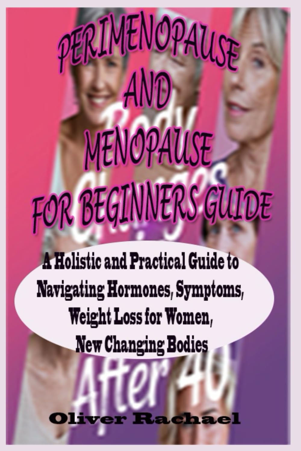 PERIMENOPAUSE AND MENOPAUSE FOR BEGINNERS GUIDE: A HOLISTIC AND PRACTICAL GUIDE TO NAVIGATING HORMONES, SYMPTOMS, WEIGHT LOSS FOR WOMEN, NEW CHANGING BODIES