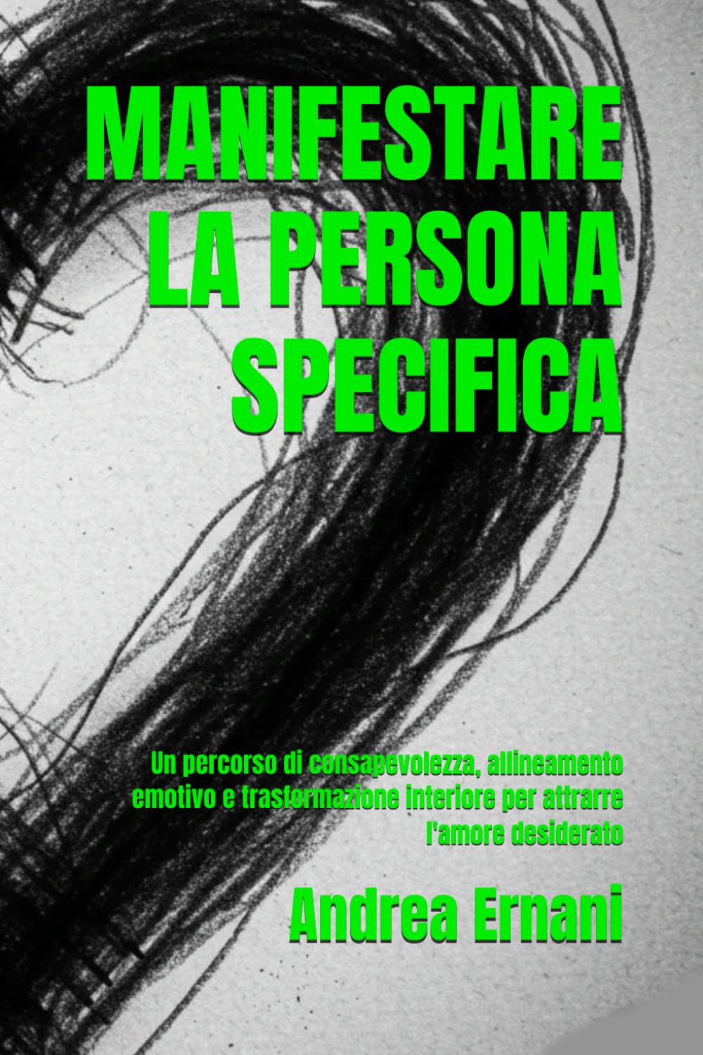 MANIFESTARE LA PERSONA SPECIFICA: Un percorso di consapevolezza, allineamento emotivo e trasformazione interiore per attrarre l'amore desiderato
