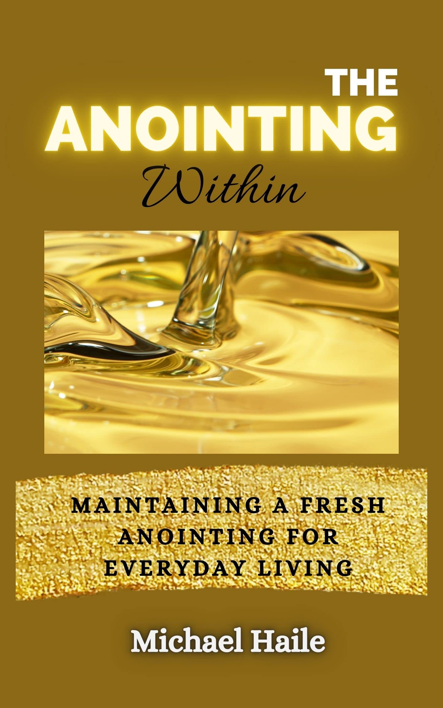 The Anointing Within: Maintaining a Fresh Anointing for Everyday Living