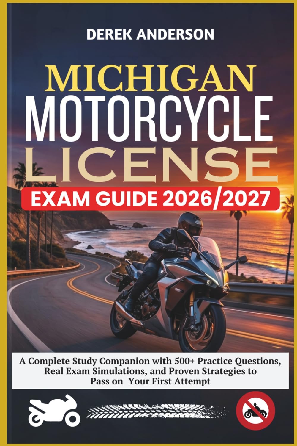 MICHIGAN MOTORCYCLE LICENSE EXAM GUIDE 2026–2027: A Complete Study Companion with 500+ Practice Questions, Real Exam Simulations, and Proven Strategies to Pass on Your First Attempt