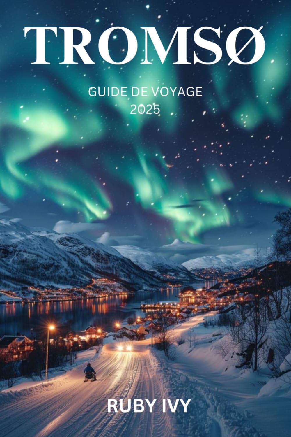 TROMSØ GUIDE DE VOYAGE 2025: Où les rêves arctiques prennent vie sous les aurores boréales et le soleil de minuit