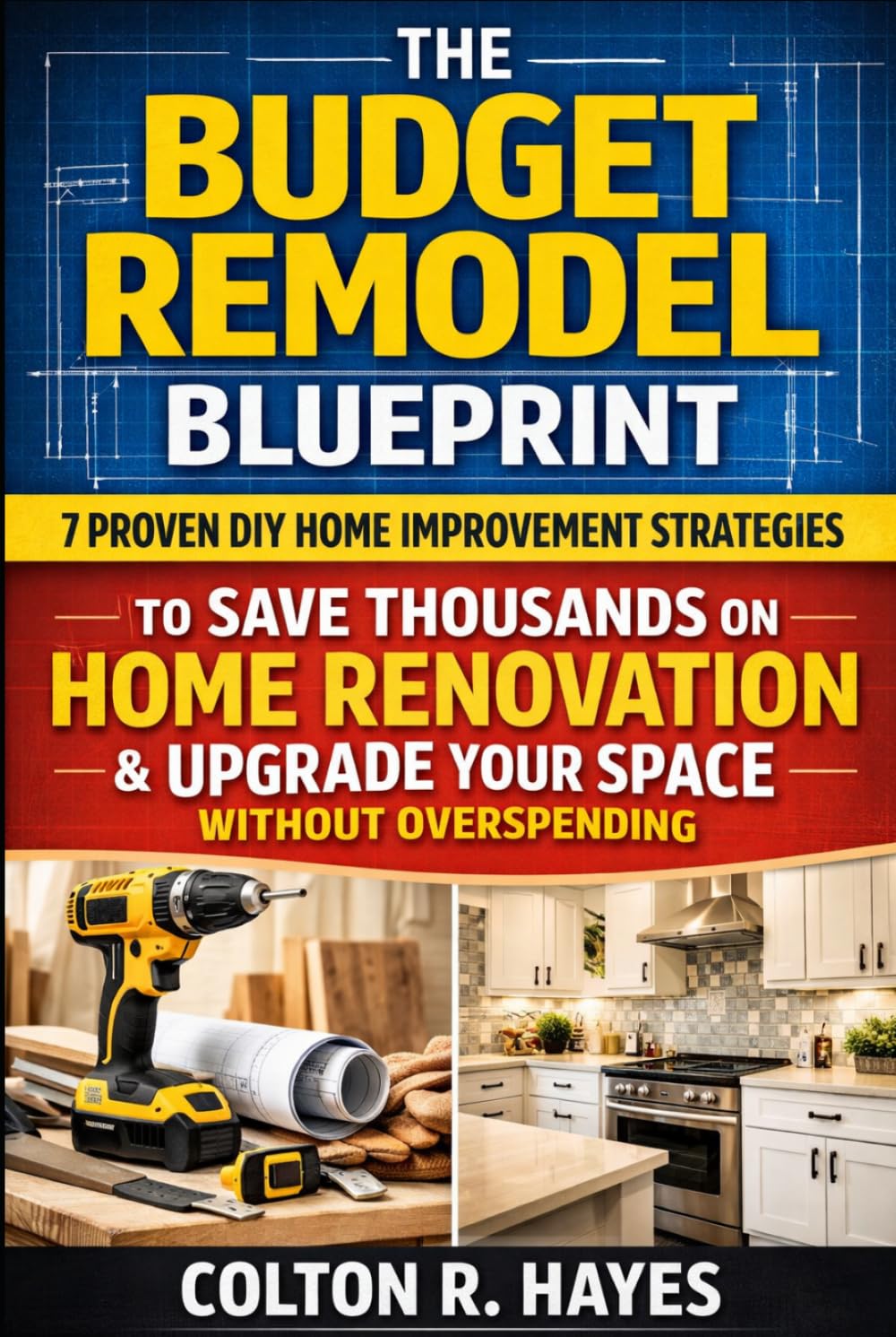 The Budget Remodel Blueprint: 7 Proven DIY Home Improvement Strategies to Save Thousands on Home Renovation & Upgrade Your Space Without Overspending (Home Renovation Guide Series)