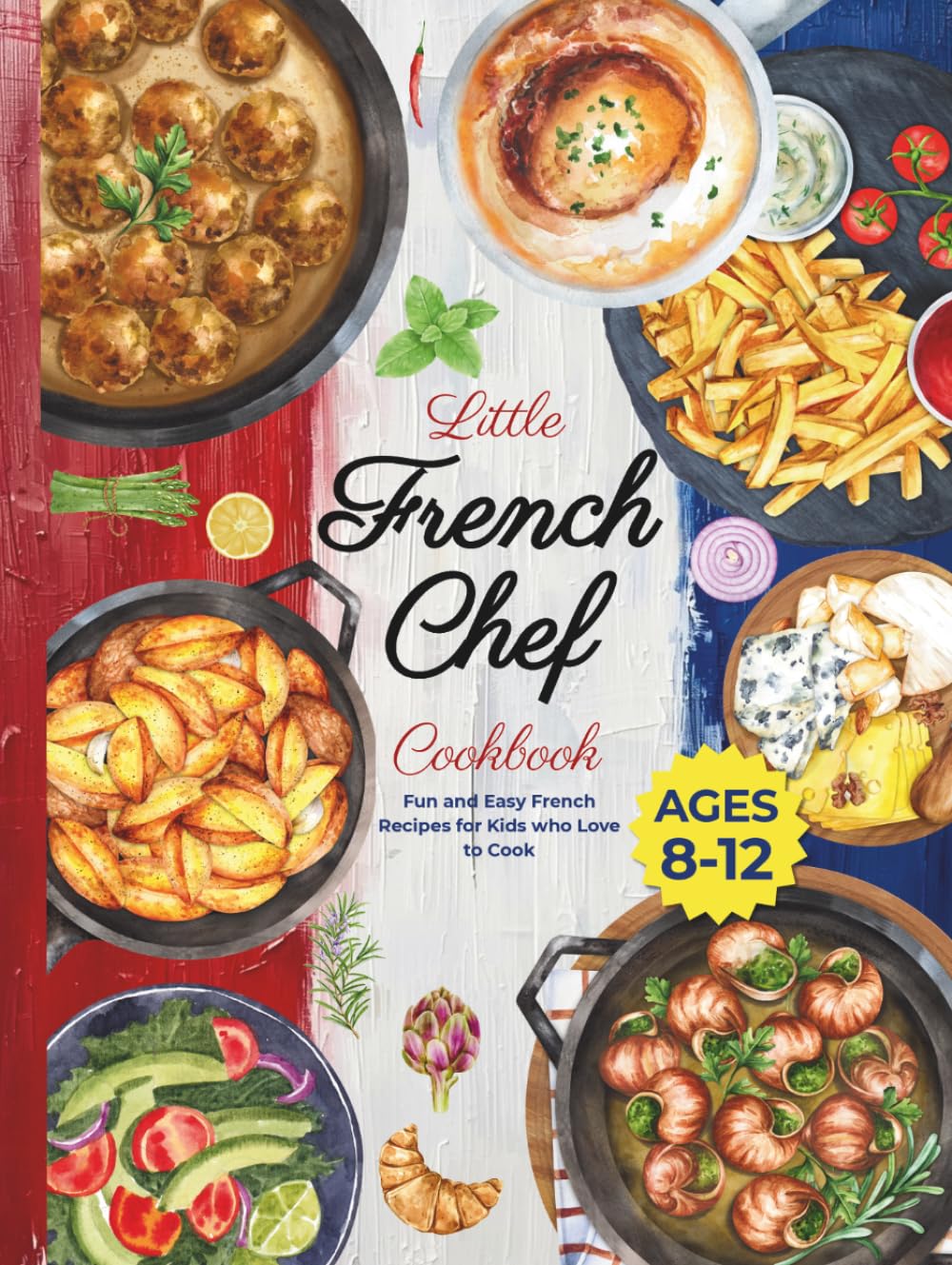 Little French Chef Cookbook: Fun and Easy French Recipes for Kids Who Love to Cook (Little Chef Around the World)