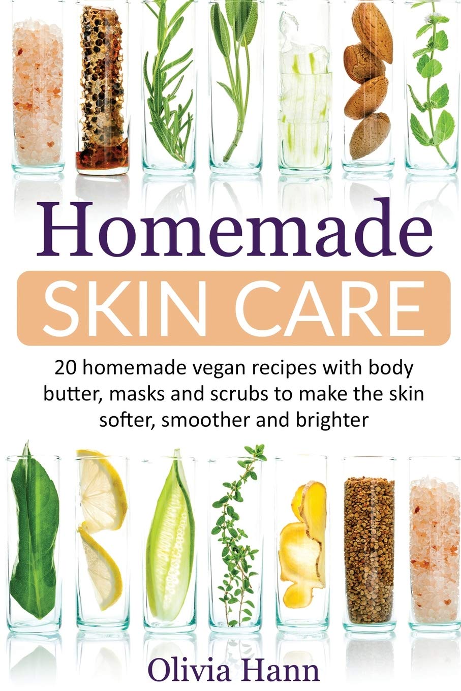 Homemade Skin Care: 20 Homemade Vegan Recipes With Body Butter, Masks And Scrubs to Make The Skin Softer, Smoother And Brighter.