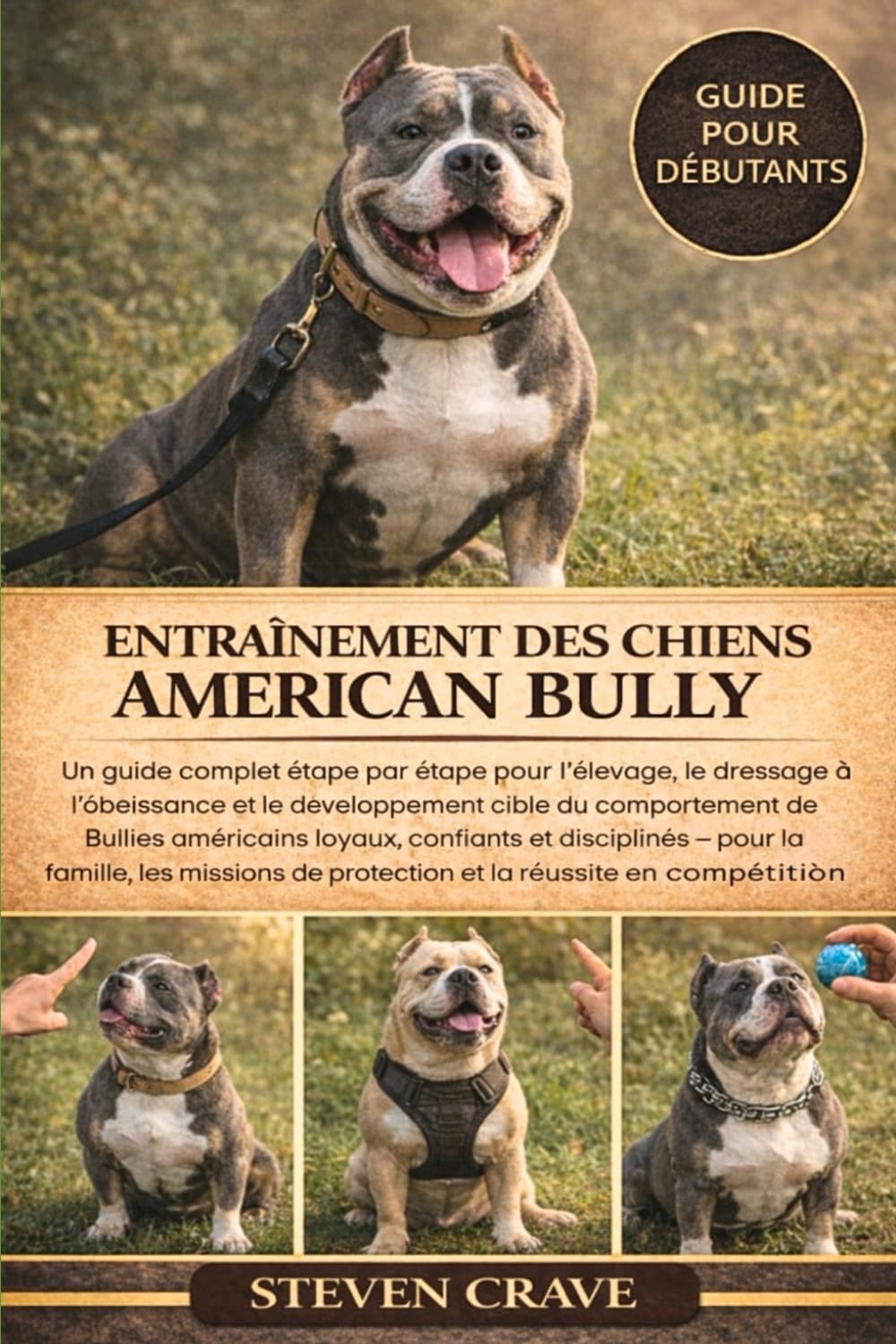 ENTRAÎNEMENT DES CHIENS AMERICAN BULLY: Un guide complet étape par étape pour l’élevage, le dressage à l’obéissance et le développement ciblé du ... confiants et disciplinés – pour la famille