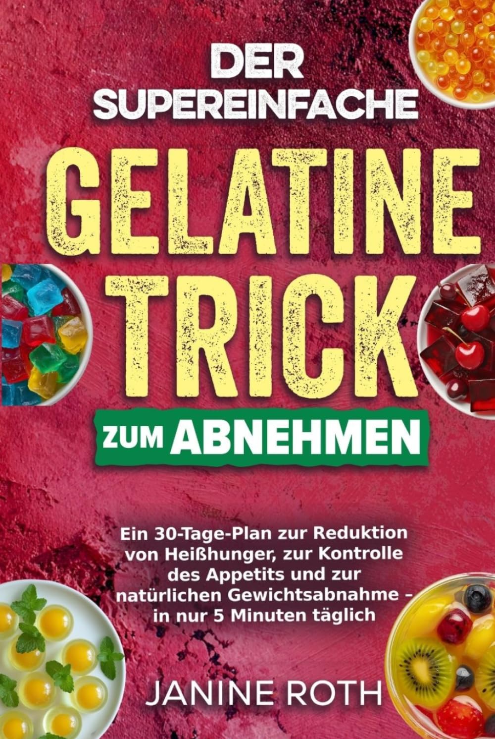Der supereinfache Gelatine-Trick zum Abnehmen: Ein 30-Tage-Plan zur Reduktion von Heißhunger, zur Kontrolle des Appetits und zur natürlichen Gewichtsabnahme – in nur 5 Minuten täglich