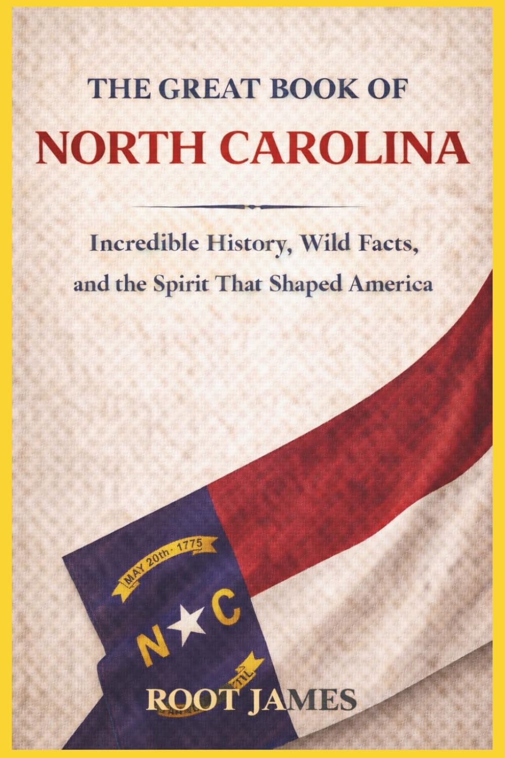 The Great Book oF NORTH CAROLINA: Incredible History, Wild Facts, and the Spirit That Shaped America