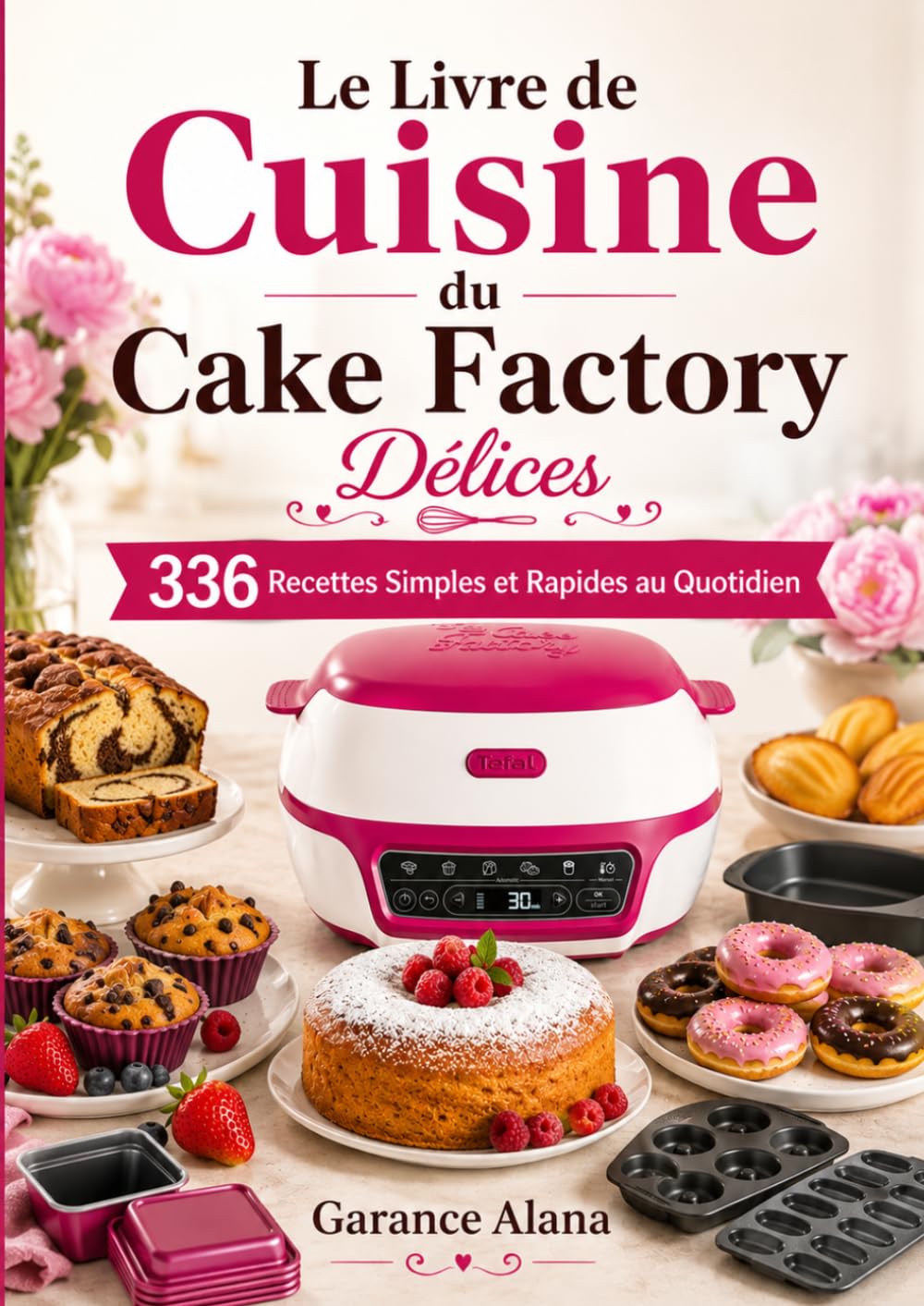 Le Livre de Cuisine du Cake Factory Délices : 336 Recettes Simples et Rapides au Quotidien