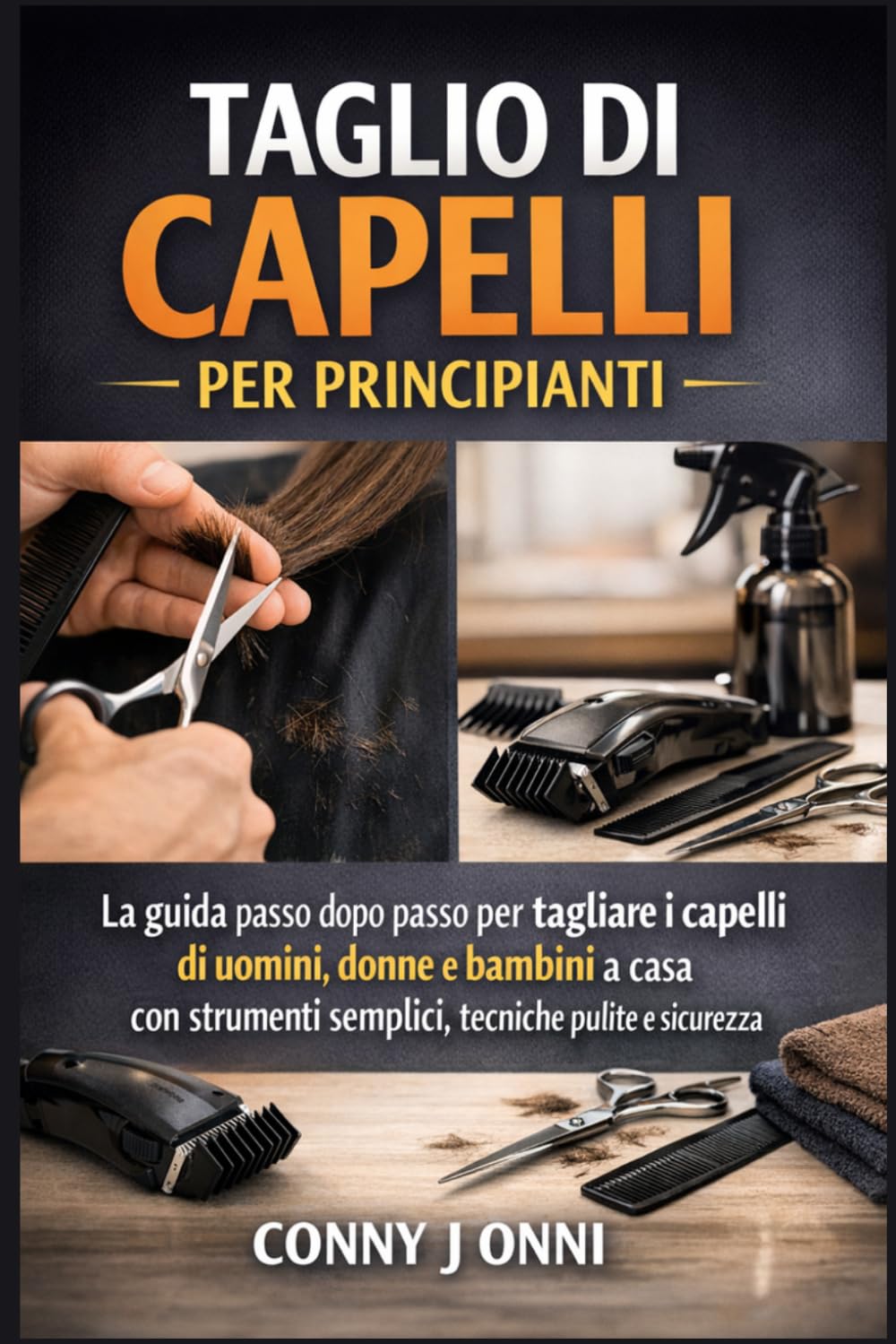 TAGLIO DI CAPELLI PER PRINCIPIANTI: La guida passo dopo passo per tagliare i capelli di uomini, donne e bambini a casa con strumenti semplici, tecniche pulite e sicurezza