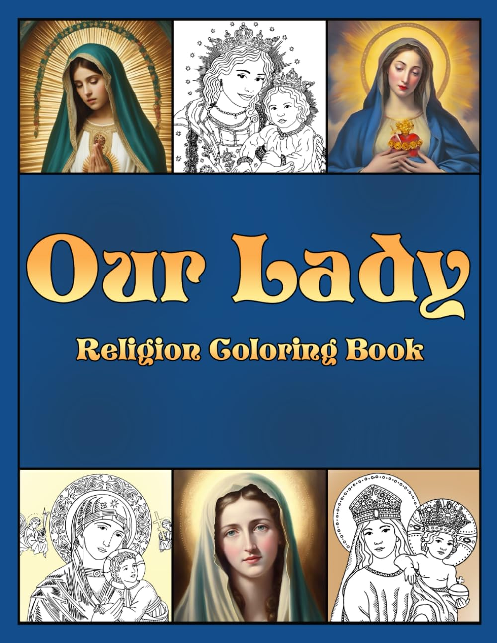 Our Lady - Religion Coloring Book: Find Peace in Devotion with Blessed Lady Mary Coloring Pages Reverent Religious Designs for All Ages Spiritual Serenity and Creative Inspiration