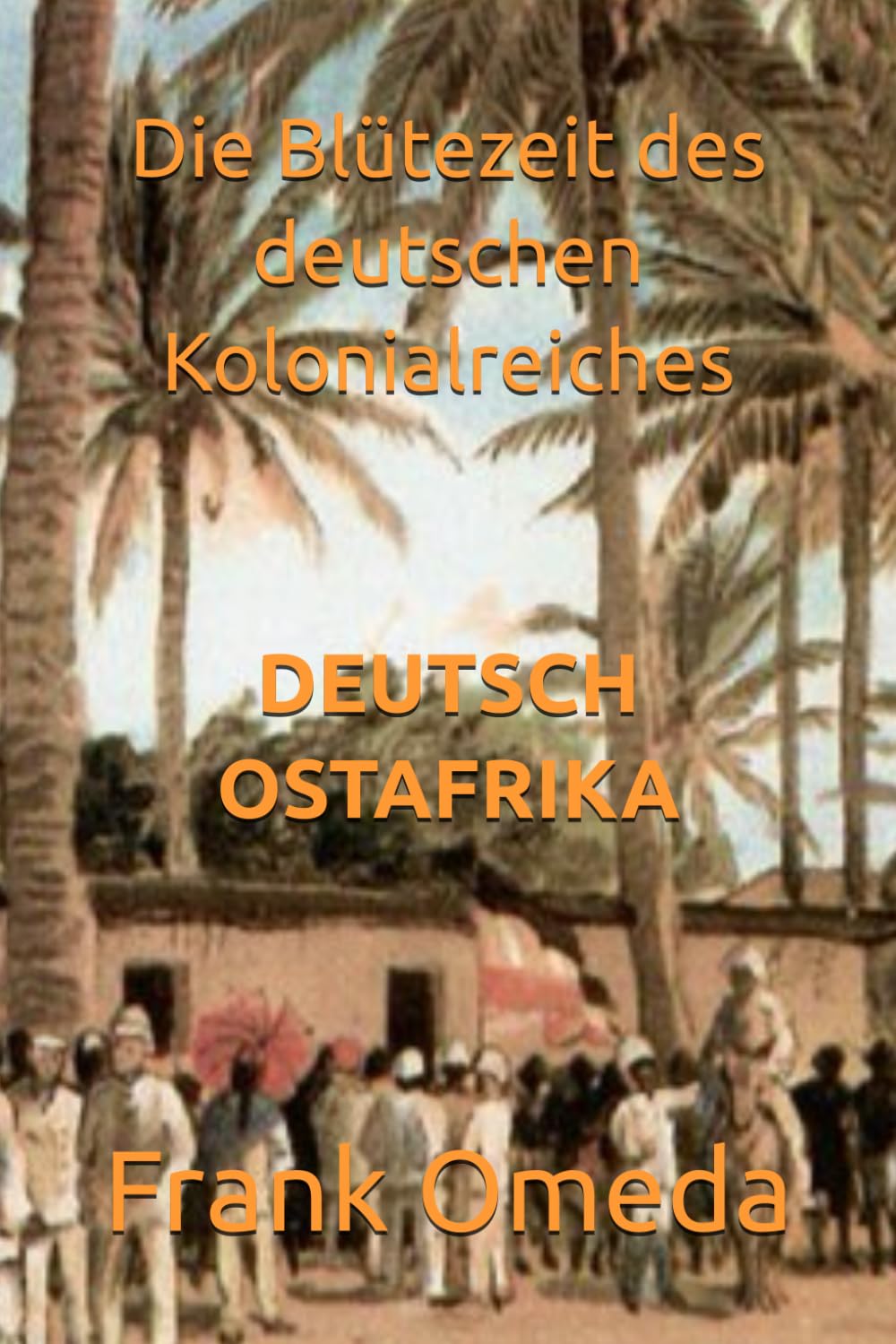 Die Blütezeit des deutschen Kolonialreiches - Deutsch Ostafrika