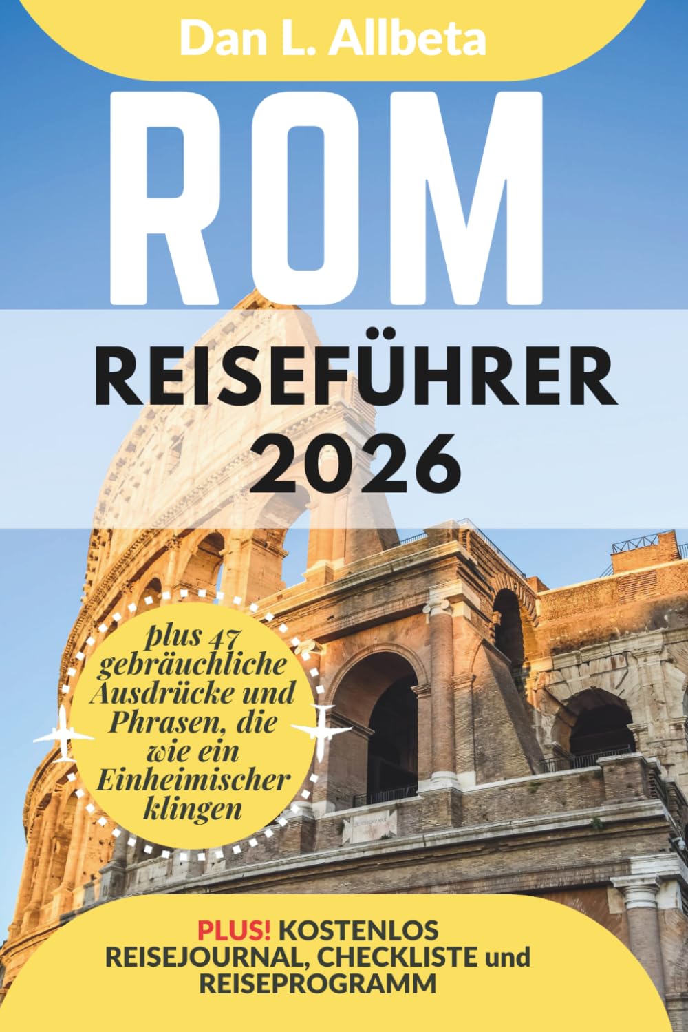 Rom Reiseführer 2026: Alleinreisende, Familien und Paare entdecken verborgene Schätze und sehenswerte Attraktionen mit einem idealen 7-Tage-Reiseplan ... (Deutscher Taschen Reiseführer)