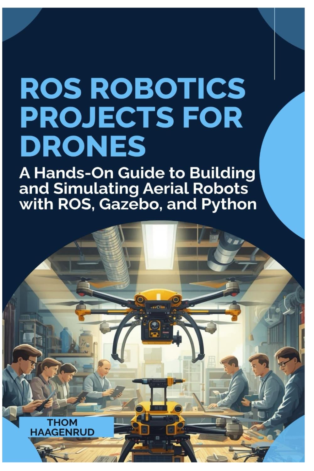 ROS Robotics Projects for Drones: A Hands-On Guide to Building and Simulating Aerial Robots with ROS, Gazebo, and Python