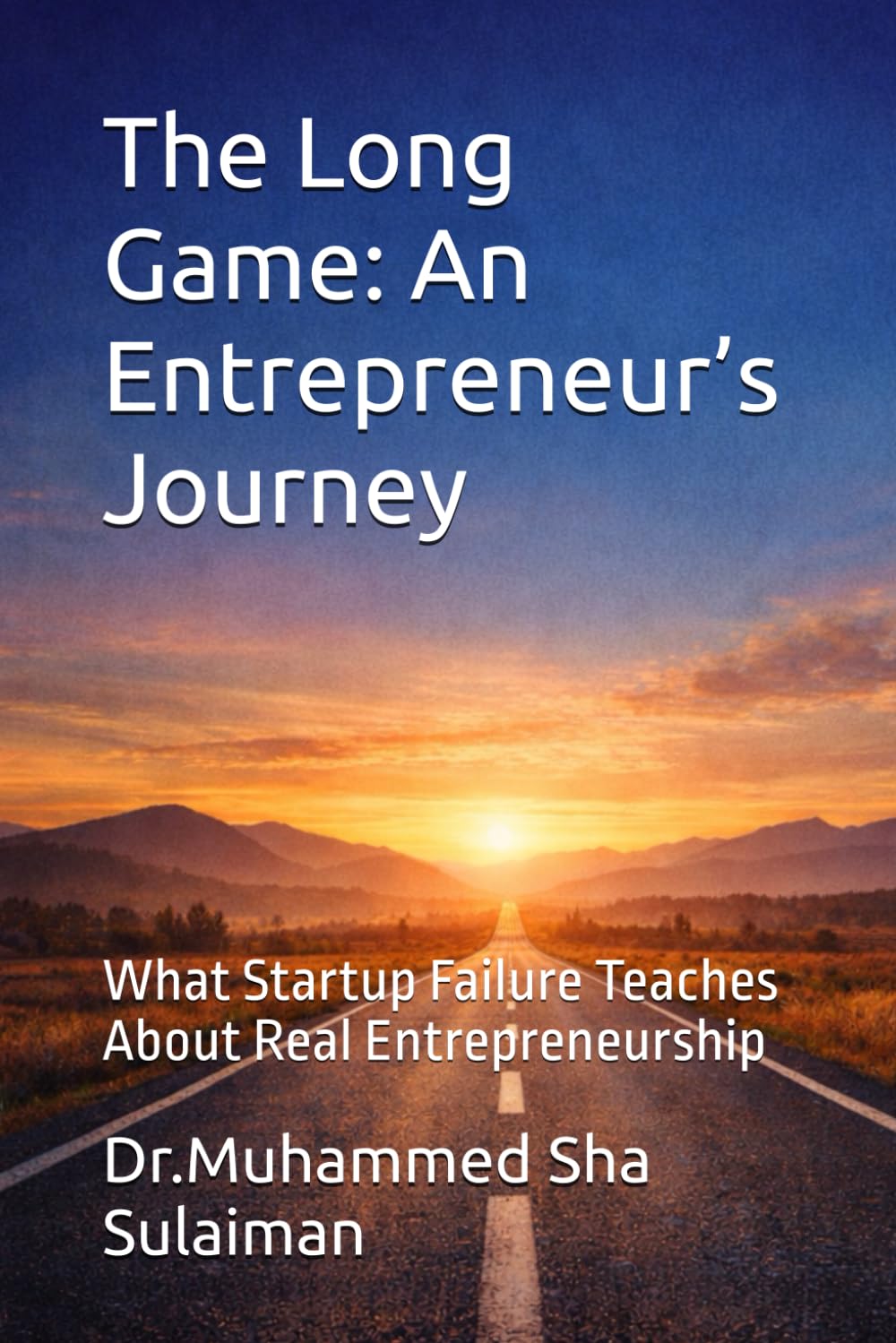 The Long Game: An Entrepreneur’s Journey: What Startup Failure Teaches About Real Entrepreneurship