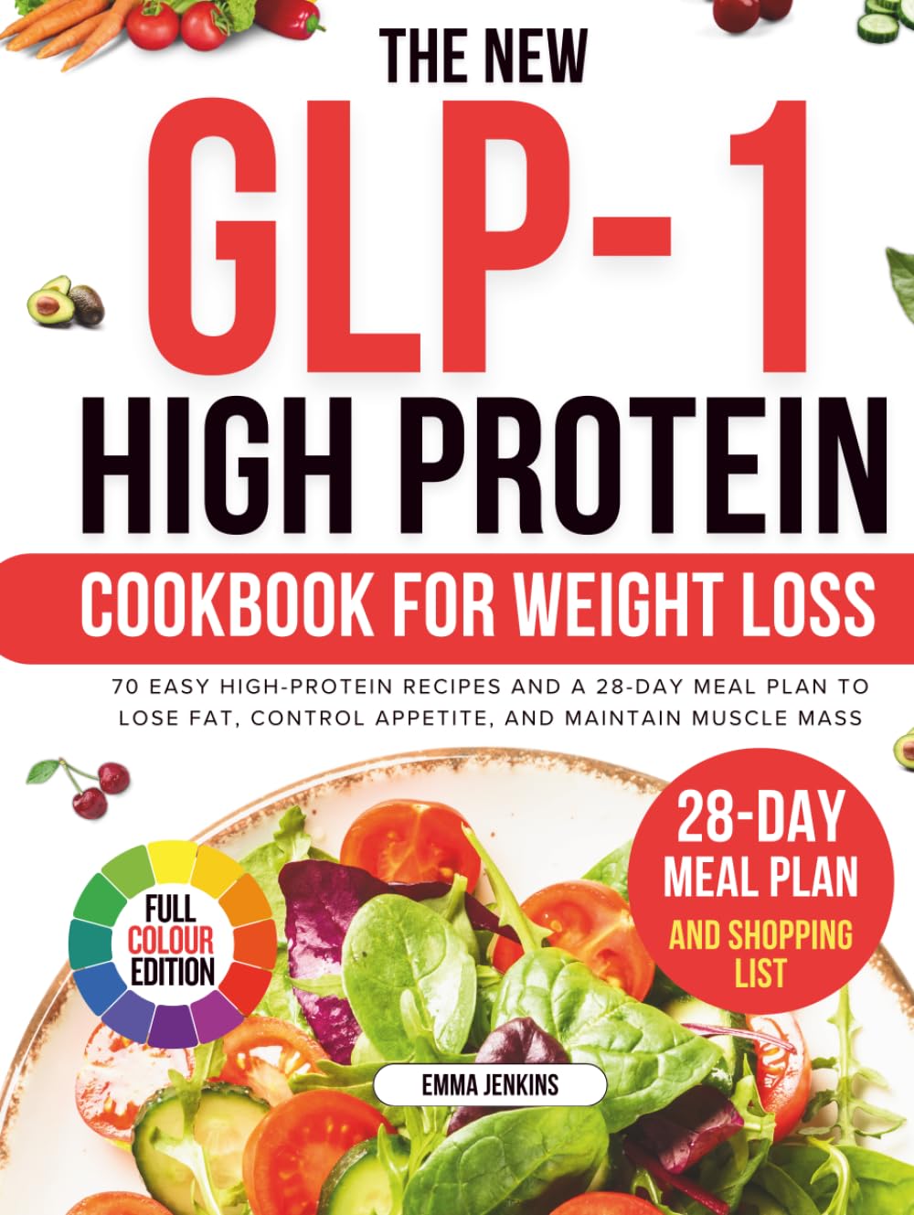 The New Glp-1 High Protein Cookbook For Weight Loss: 70 Easy High-Protein Recipes and a 28-Day Meal Plan to Lose Fat, Control Appetite, and Maintain Muscle Mass