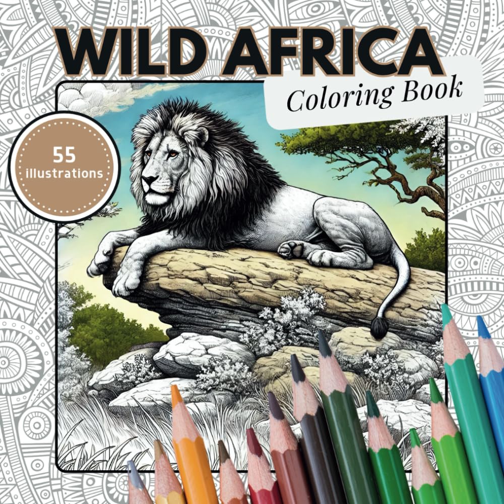 Wild Africa - A Coloring Book of Landscapes & Wildlife: Embark on a Safari Through Africa’s Savannas, Forests, and Deserts, Explore Wetlands, and ... Wonders of the World Coloring Series)