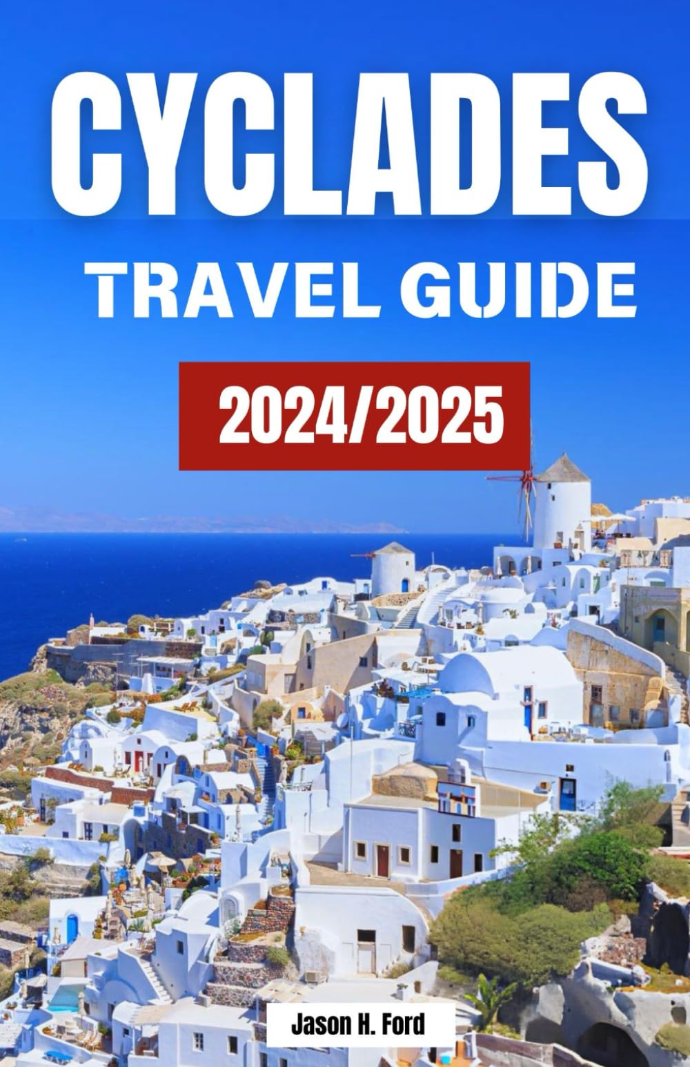 Cyclades Travel Guide 2024/2025: Explore Iconic Islands, Stunning Beaches, Local Cuisine, Accommodation, Activities and Insider Tips for an Unforgettable Greek Escape.