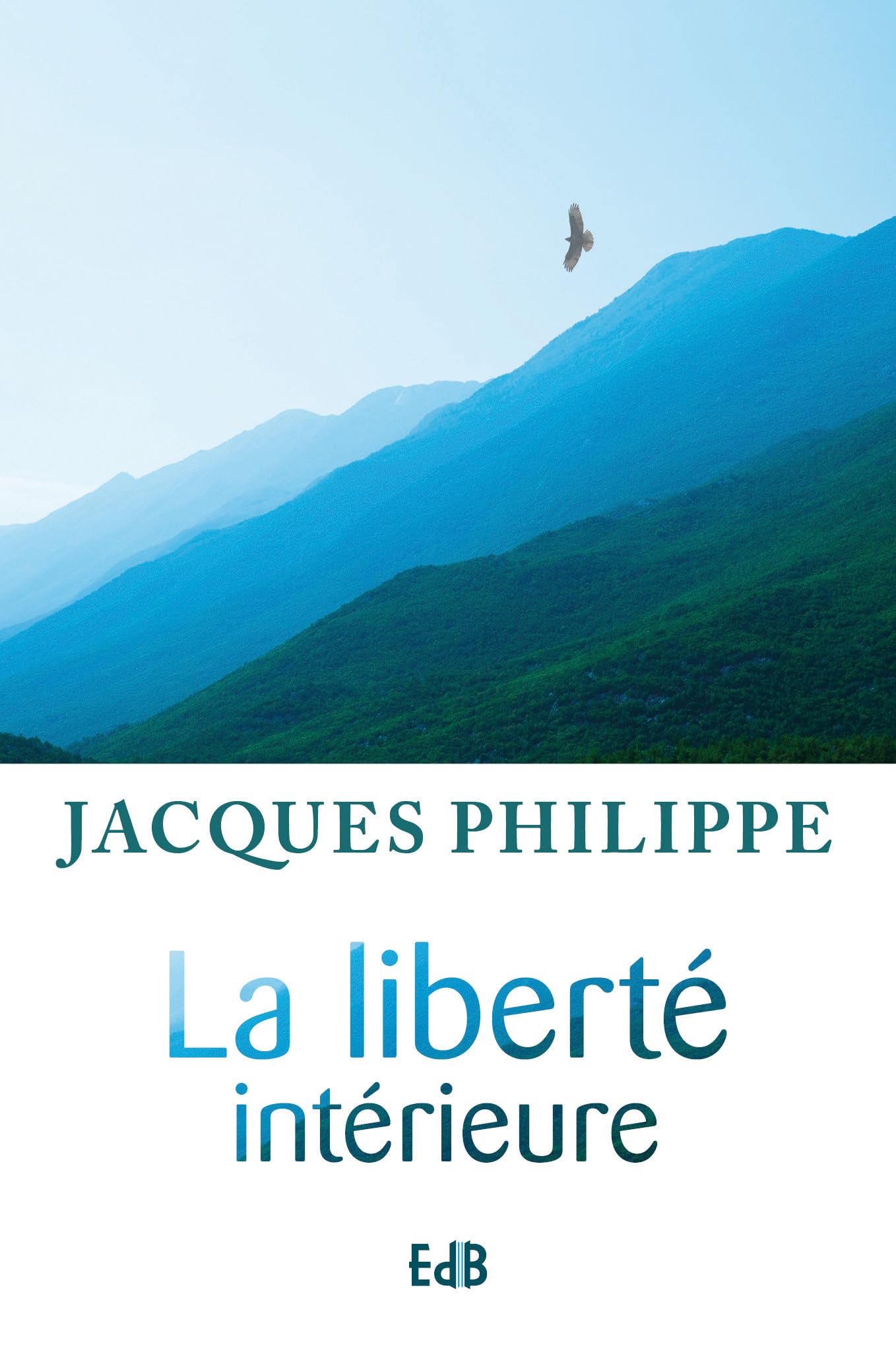 La liberté intérieure: La force de la foi, de l'espérance et de l'amour