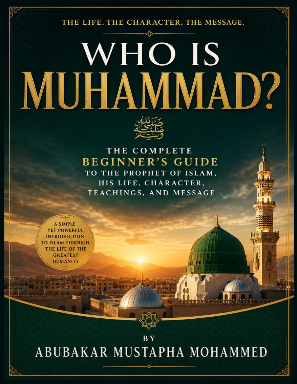 Who Is Muhammad?: The Complete Beginner’s Guide to the Prophet of Islam, His Life, Character, Teachings, and Message