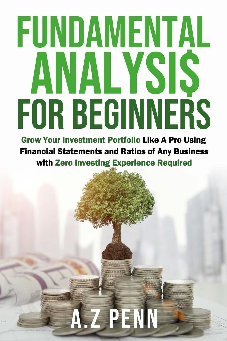 Fundamental Analysis for Beginners: Grow Your Investment Portfolio Like A Pro Using Financial Statements and Ratios of Any Business with Zero Investing Experience Required