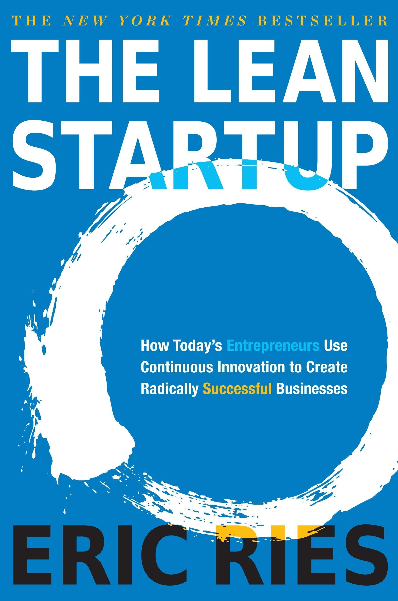 The Lean Startup: How Today'S Entrepreneurs Use Continuous Innovation To Create Radically Successful Businesses