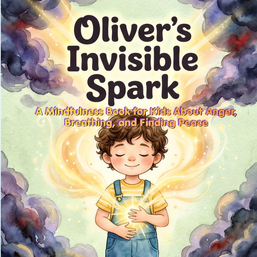 Oliver's Invisible Spark: A Mindfulness Book for Kids About Anger, Breathing, and Finding Peace