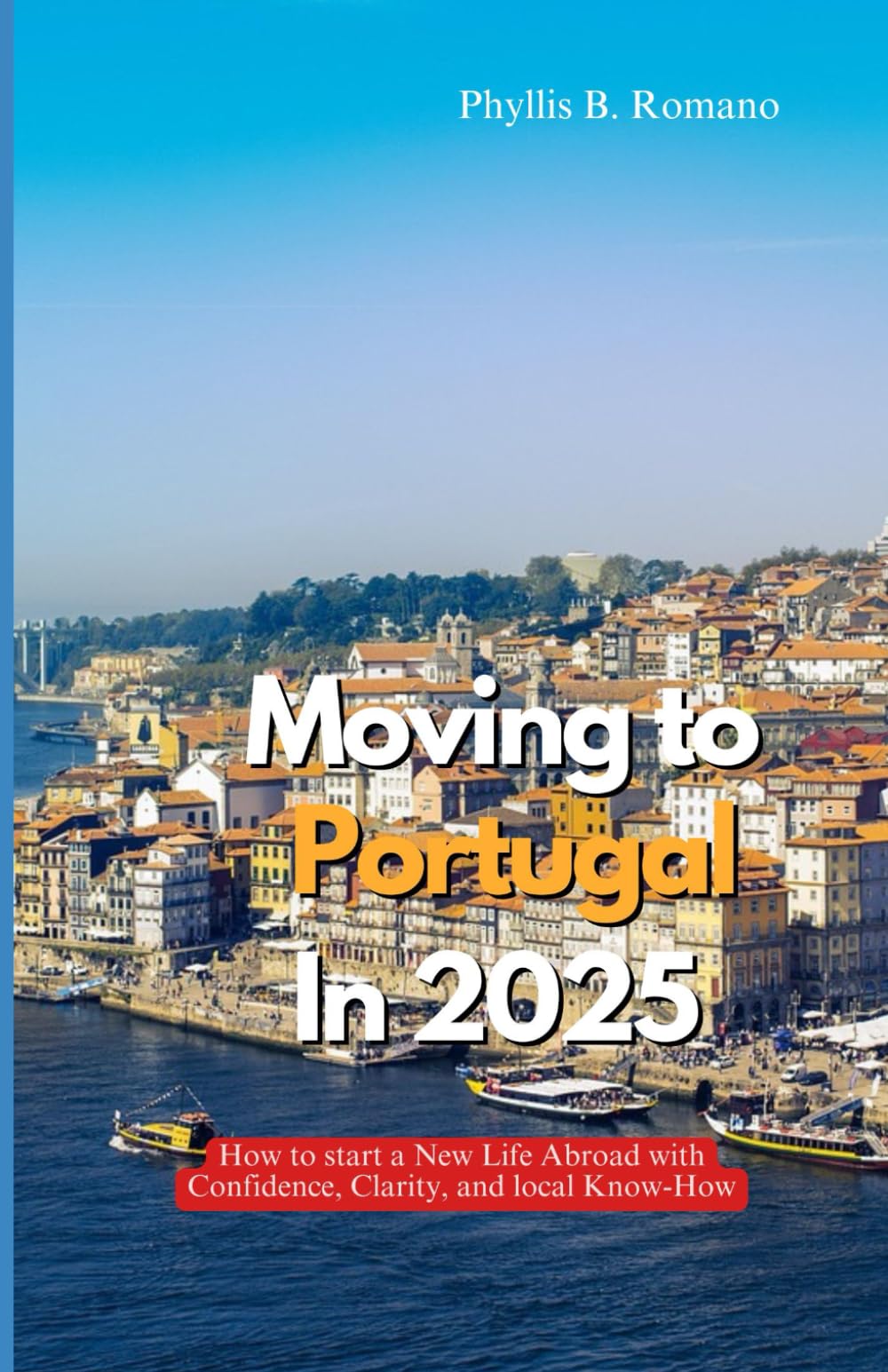 MOVING TO PORTUGAL IN 2025: How to Start a New Life Abroad with Confidence, Clarity, and Local Know-How