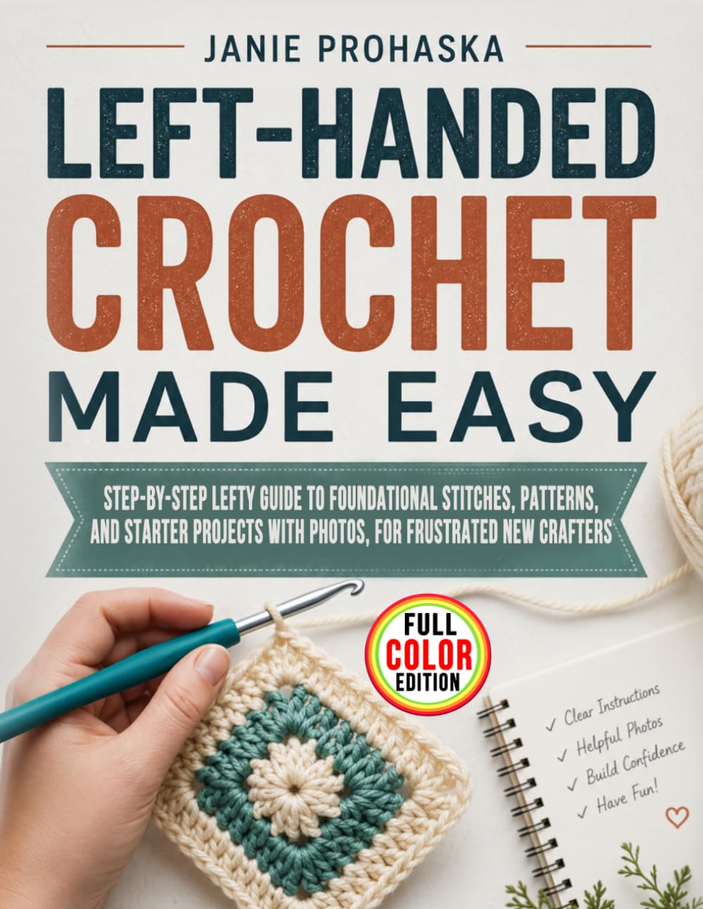 Left-Handed Crochet Made Easy: Step-by-Step Lefty Guide to Foundational Stitches, Patterns, and Starter Projects with Photos, for Frustrated New Crafters