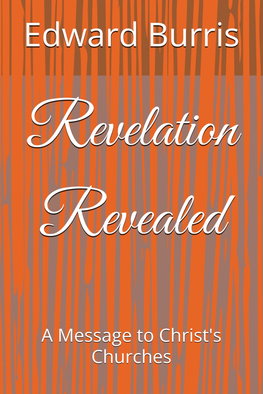 Revelation Revealed: A Message to Christ's Churches
