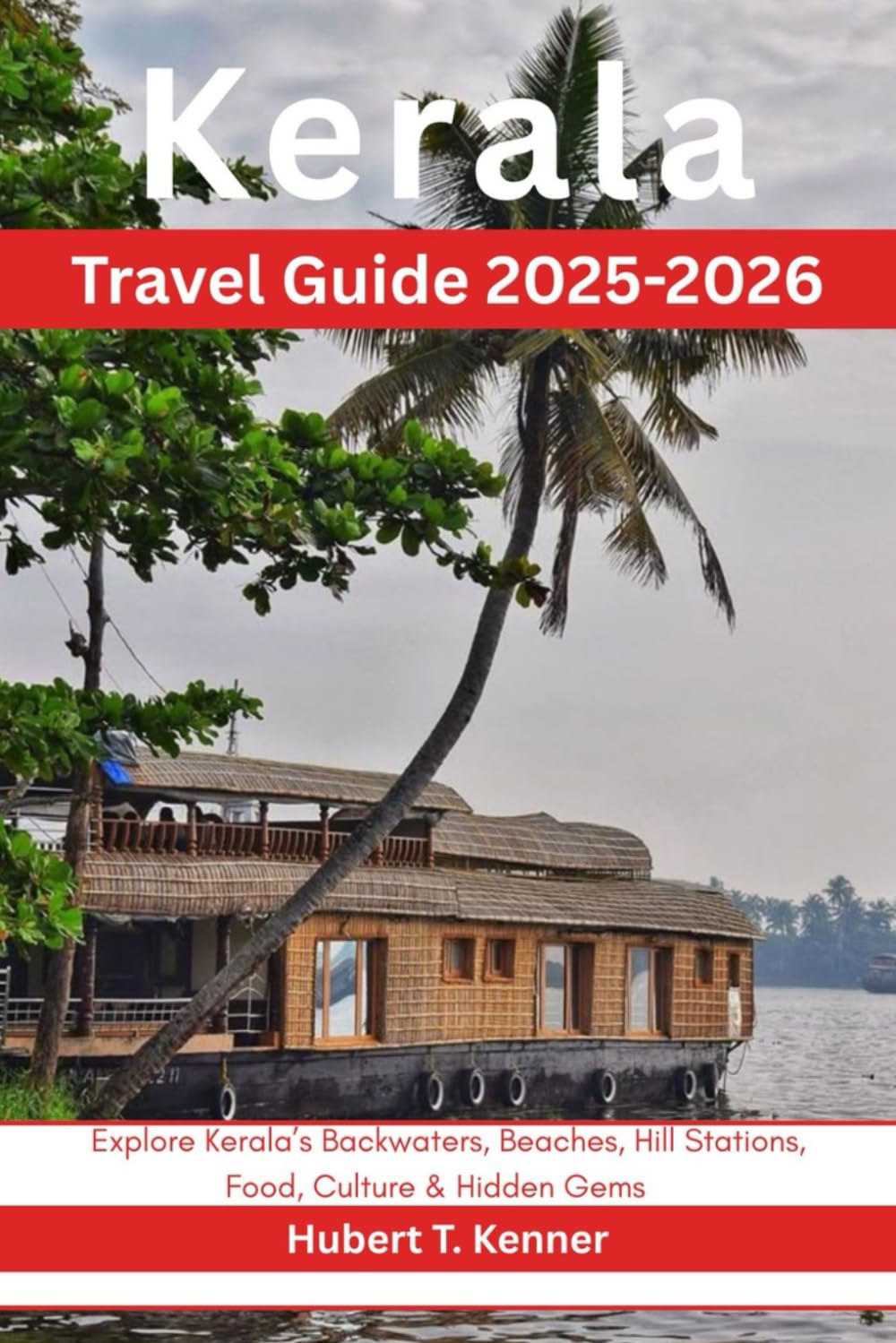 Kerala Travel Guide 2025-2026: Explore Kerala’s Backwaters, Beaches, Hill Stations, Food, Culture & Hidden Gems