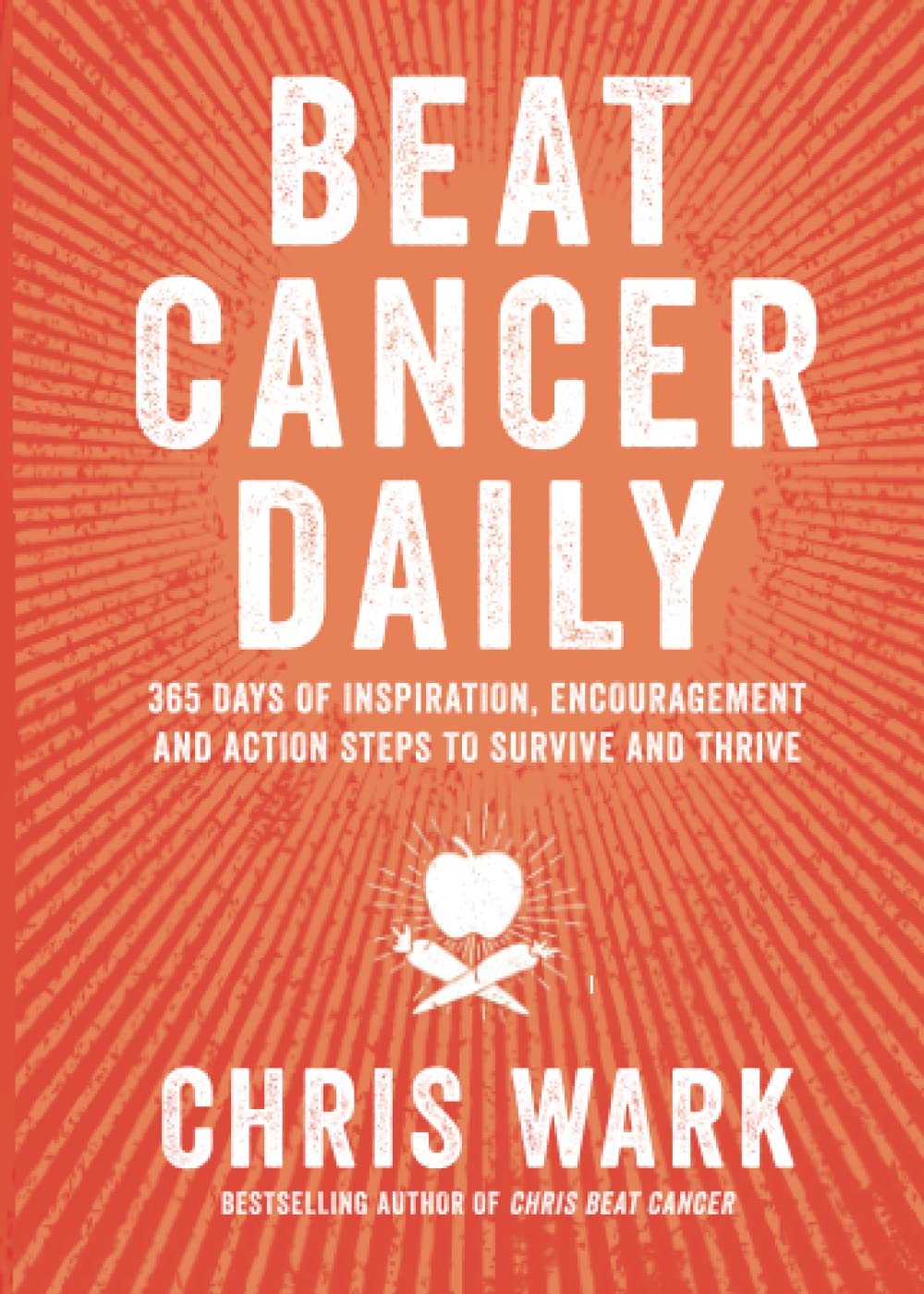 Beat Cancer Daily: 365 Days of Inspiration, Encouragement and Action Steps to Survive and Thrive