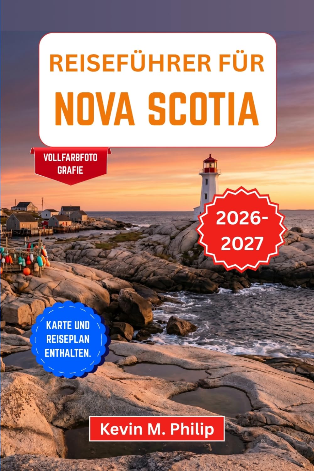 Reiseführer für Nova Scotia 2026-2027: Entdecken Sie Halifax, Peggy’s Cove und Cape Breton mit Insider-Tipps, malerischen Fahrten entlang des Cabot ... Kultur der Akadier und flexiblen Reiserouten