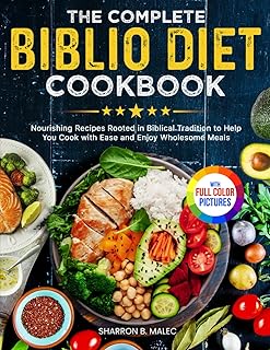 The Complete Biblio Diet Cookbook: Nourishing Recipes Rooted in Biblical Tradition to Help You Cook with Ease and Enjoy Wholesome Meals| Full Color Edition