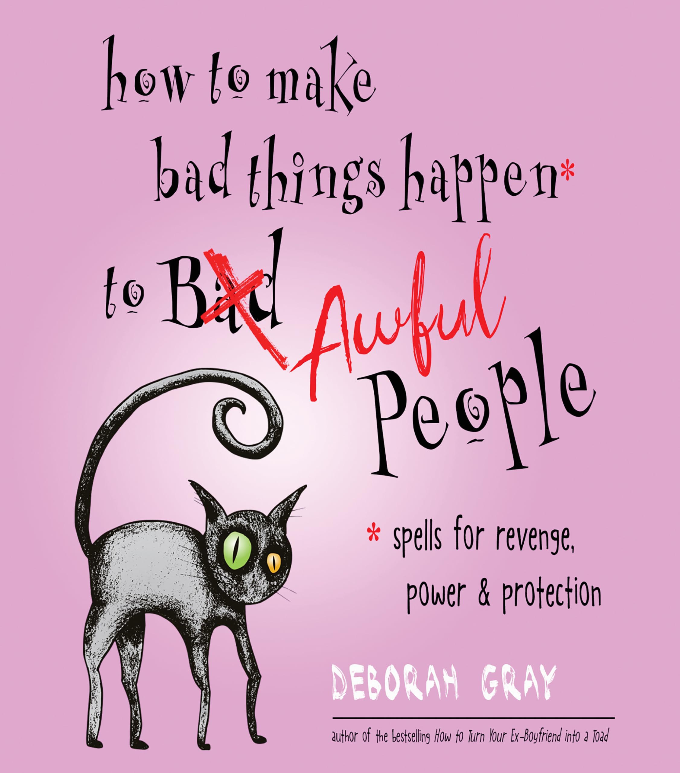 How to Make Bad Things Happen to Awful People : Spells for Revenge, Power & Protection